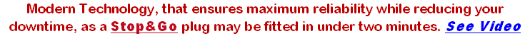 Modern Technology, that ensures maximum reliability while reducing your downtime, as a Stop&Go plug may be fitted in under two minutes. See Video